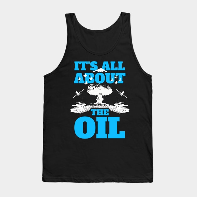 It's All About The Oil Anti-War Political Antiwar Tank Top by atomguy